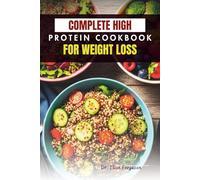 COMPLETE HIGH PROTEIN COOKBOOK FOR WEIGHT LOSS: Delicious Recipes to Boost Metabolism, Build Muscle, and Burn Fat