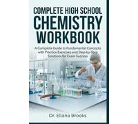 COMPLETE HIGH SCHOOL CHEMISTRY WORKBOOK: A Complete Guide to Fundamental Concepts with Practice Exercises and Step-by-Step Solutions for Exam Success