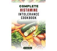 COMPLETE HISTAMINE INTOLERANCE COOKBOOK: Nourishing Meals to Support Your Health and Wellness