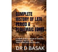 COMPLETE HISTORY OF LATE PERIOD & PTOLEMAIC EGYPT: A COMPREHENSIVE TIMELINE OF DYNASTIES, PHARAOHS, AND CULTURAL TRANSFORMATION FROM 664-30 BCE
