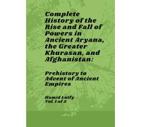 Complete History of the Rise and Fall of Powers in Ancient Aryana, the Greater Khurasan, and Afghanistan- Vol. 1 of 5: Prehistory to Advent of Ancient Empires