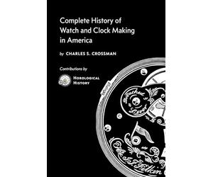 Complete History of Watch and Clock Making in America