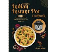 Complete Indian Instant Pot Cookbook: 100+ Modern And Traditional Indian Recipes For Any Size Instant Pot
