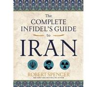 Complete Infidels Guide To Iran Robert Spencer, (Auteur)
