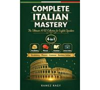 Complete Italian Mastery 4-in-1: Vocabulary, Phrases, Grammar & Business: The Ultimate A1-B2 Collection for English Speakers