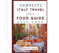 Complete Italy Travel and Food Guide: The Comprehensive Companion to Exploring Italy’s Hidden Treasures and Iconic Dishes, One Region at a Time