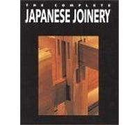 Complete Japanese Joinery : A Handbook Of Japanese Tool Use And Woodworking For Joiners And Carpenters