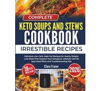 Complete Keto Soups and Stews Cookbook 2026: Delicious Low-Carb, High-Fat Recipes for Hearty Weight Loss Diets That Support Your Ketogenic Lifestyle with 30 Days Meal Plans and Troubleshooting Tips