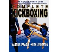 Complete Kickboxing: The Fighter's Ultimate Guide to Techniques, Concepts and Strategy for Sparring and Competition
