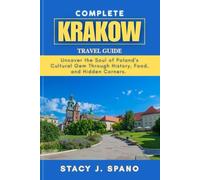 COMPLETE KRAKOW TRAVEL GUIDE: Uncover the Soul of Poland’s Cultural Gem Through History, Food, and Hidden Corners.