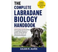 COMPLETE LABRADANE BIOLOGY HANDBOOK: Understanding Labradane Biology Through Modern Research in Genetics, Growth, Nutrition, Reproduction, Health, and Environmental Adaptation