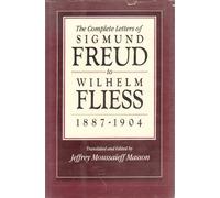 Complete Letters of Sigmund Freud to Wilhelm Fliess, 1887-1904