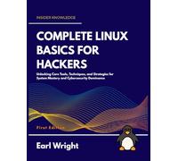 Complete Linux Basics for Hackers: Unlocking the Core Tools, Techniques, and Strategies for System Mastery and Cybersecurity Dominance