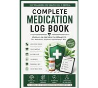 Complete Medication Log Book: Track Medications, Refills, Symptoms, Blood Pressure, Blood Sugar, Doctor Visits, Lab Results, Health Goals & More | Your All-in-One Personal Health Organizer