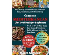 Complete Mediterranean Diet Cook Book for Beginners 2025: Easy, Healthy & Delicious Recipes for Weight Loss, Healthy and Vibrant Living, Eat Better and feel good with Simple Ingredients and more...