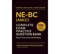 Complete NE-BC (ANCC) Exam Question Bank: Nurse Executive Certification: 330+ Practice Questions with Answers & Rationales - Updated 2026 Edition