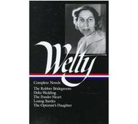 Eudora Welty: Complete Novels (LOA #101): The Robber Bridegroom / Delta Wedding / The Ponder Heart / Losing Battles / The Optimist's Daughter