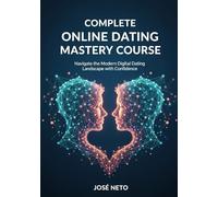 Complete Online Dating Mastery Course: Navigate the Modern Digital Dating Landscape with Confidence