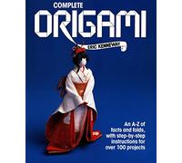Complete Origami/an A-Z of Facts and Folds, With Step-By-Step Instructions for over 100 Projects