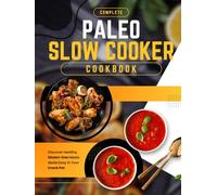 Complete Paleo Slow Cooker Cookbook: Discover Healthy, Gluten-free Meals Made Easy in Your Crock Pot