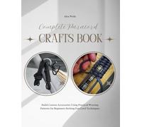 Complete Paracord Crafts Book: Build Custom Accessories Using Practical Weaving Patterns for Beginners Seeking Fun Cord Techniques
