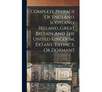 Complete Peerage Of England, Scotland, Ireland, Great Britain And The United Kingdom, Extant, Extinct, Or Dormant