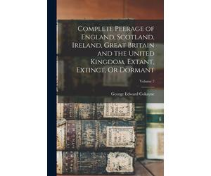 Complete Peerage Of England, Scotland, Ireland, Great Britain And The United Kingdom, Extant, Extinct, Or Dormant; Volume 7