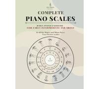 Complete Piano Scales: Scale Book in all the Major and Minor Keys for Intermediate to Advanced Levels -- Including Additional Instructions on Music Fundamentals and Circle of fifths