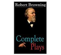 Complete Plays Of Robert Browning