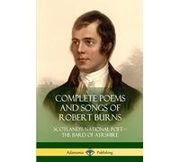 Complete Poems and Songs of Robert Burns: Scotland’s National Poet - the Bard of Ayrshire