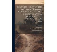 Complete Poems. Edited By Clement Shorter, Now For The First Time Collected, With A Bibliographical Introd. By C.W. Hatfield