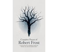 Complete Poems of Robert Frost: A Collection of his Greatest Poetry on Nature, Life, and The Human Spirit