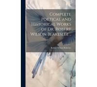 Complete Poetical And Historical Works Of Dr. Robert Wilson Blakeslee ..