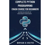 Complete Python Programming Crash Course for Beginners: Learn Python From Scratch With a Full Roadmap Designed For Absolute Beginners