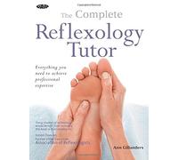 Complete Reflexology Tutor: Everything You Need to Achieve Professional Expertise