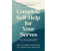 Complete Self-Help for Your Nerves: The practical guide to overcoming stress and anxiety from the popular bestselling author for readers of Dr Julie Smith, Gabor Maté and Matt Haig