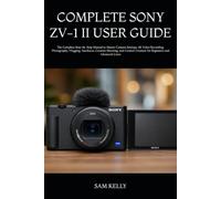 COMPLETE SONY ZV-1 II USER GUIDE: The Complete Step-by-Step Manual to Master Camera Settings, 4K Video Recording, Photography, Vlogging, Autofocus, ... Creation for Beginners and Advanced Users