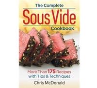 Complete Sous Vide Cookbook 150 Recipes Plus Tips and Techniques by Chris McDonald Chris Mcdonald (Auteur)