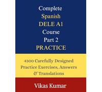 Complete Spanish DELE A1 Course: Part 2 - Practice: 4300 Structured Practice Exercises with Answers and English Translation for Beginners Preparing for the Spanish DELE A1 Exam