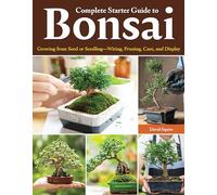 Complete Starter Guide to Bonsai: Growing from Seed or Seedling-wiring, Pruning, Care, and Display