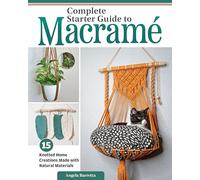 Complete Starter Guide to Macrame: 15 Knotted Home Creations Made with Natural Materials