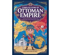 Complete Story of OTTOMAN EMPIRE: A Kids' History Book: An Epic Tale of Power, Courage, and Transformation Across Europe, Asia, & Africa