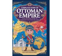 Complete Story of OTTOMAN EMPIRE: A Kids' History Book: An Epic Tale of Power, Courage, and Transformation Across Europe, Asia, & Africa