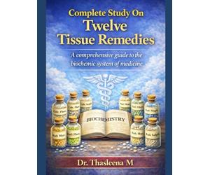 Complete Study On Twelve Tissue Remedies: A comprehensive guide to the biochemic system of medicine