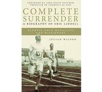 Complete Surrender: A Biography of Eric Liddell Olympic Gold Medalist and Missionary Wilson, Julian (Auteur)