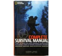 Complete Survival Manual: Expert Tips From Four World-Renowned Organizations, Survival Stories From National Geographic Explorers, And More