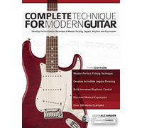 Complete Technique for Modern Guitar: Develop perfect guitar technique and master picking, legato, rhythm and expression