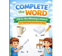 Complete the Word Fill in the Missing Letters Fun Spelling Practice for Kids: A Fun Picture-Based Spelling Activity Book for Kids Ages 4-8