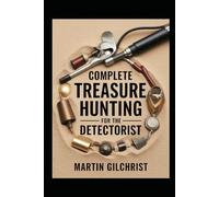 Complete Treasure Hunting for Detectorists: Metal Detecting Real Treasure