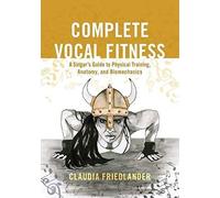 Complete Vocal Fitness : A Singer's Guide to Physical Training, Anatomy, and Biomechanics - [Version Originale] Claudia Friedlander (Auteur)